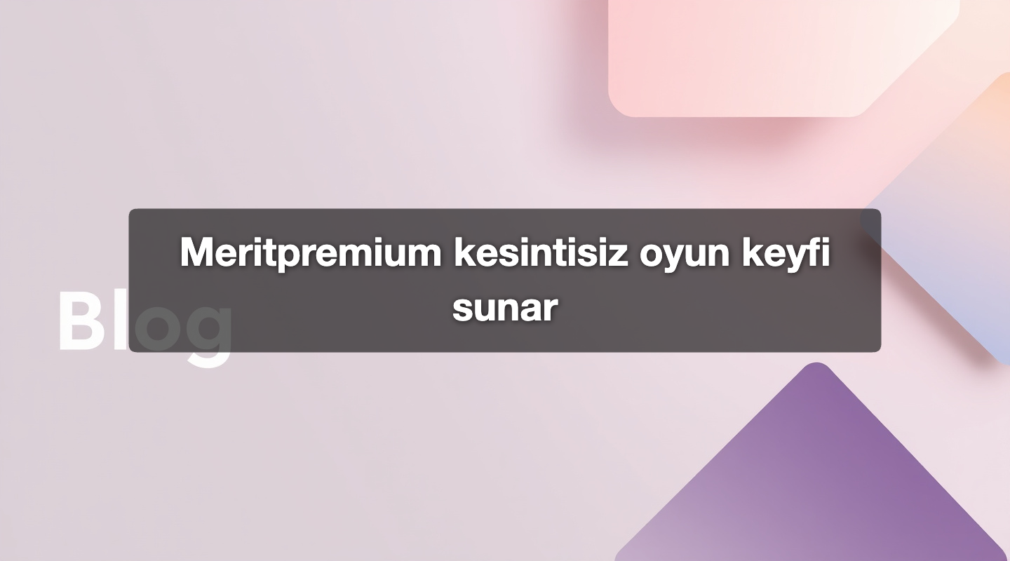 Meritpremium kesintisiz oyun keyfi sunar