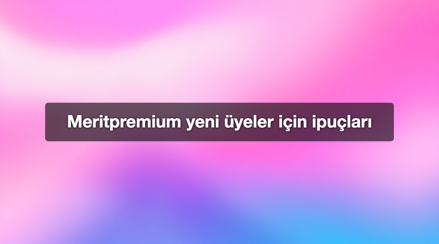 Meritpremium yeni üyeler için ipuçları